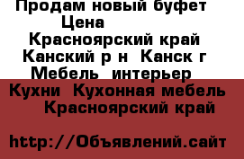 Продам новый буфет › Цена ­ 13 000 - Красноярский край, Канский р-н, Канск г. Мебель, интерьер » Кухни. Кухонная мебель   . Красноярский край